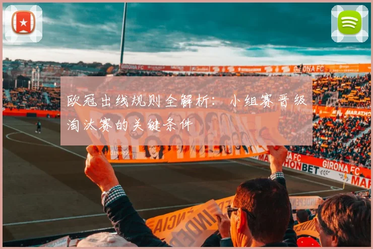 欧冠出线规则全解析：小组赛晋级淘汰赛的关键条件